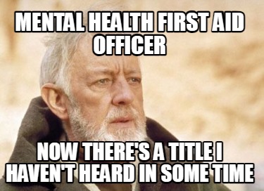 mental-health-first-aid-officer-now-theres-a-title-i-havent-heard-in-some-time