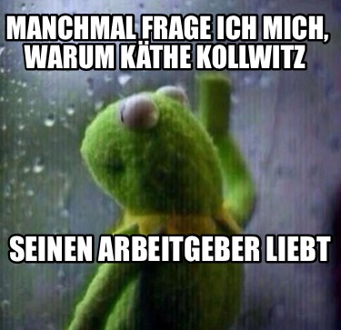 manchmal-frage-ich-mich-warum-kthe-kollwitz-seinen-arbeitgeber-liebt