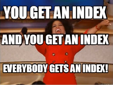 you-get-an-index-everybody-gets-an-index-and-you-get-an-index