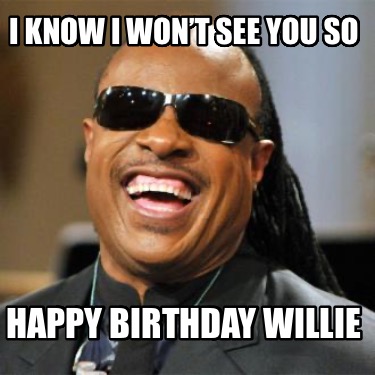 i-know-i-wont-see-you-so-happy-birthday-willie