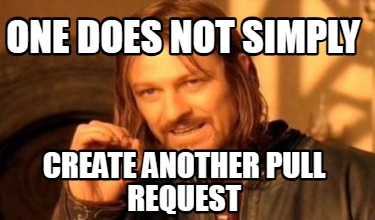 one-does-not-simply-create-another-pull-request