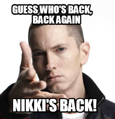 guess-whos-back-back-again-nikkis-back