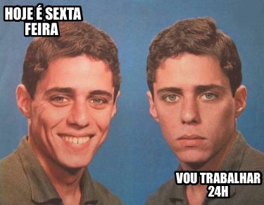 hoje-sexta-feira-vou-trabalhar-24h