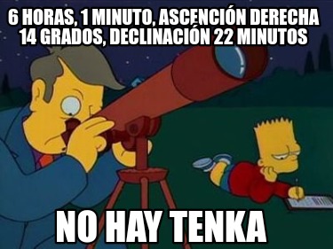 6-horas-1-minuto-ascencin-derecha-14-grados-declinacin-22-minutos-no-hay-tenka