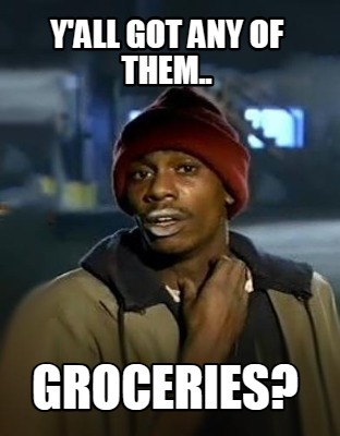 yall-got-any-of-them..-groceries