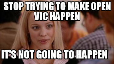 stop-trying-to-make-open-vic-happen-its-not-going-to-happen