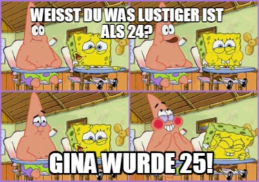 weit-du-was-lustiger-ist-als-24-gina-wurde-25