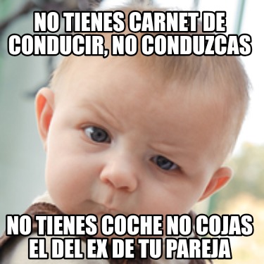 no-tienes-carnet-de-conducir-no-conduzcas-no-tienes-coche-no-cojas-el-del-ex-de-