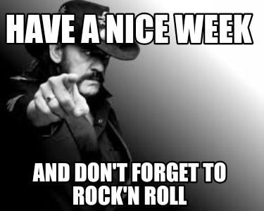 have-a-nice-week-and-dont-forget-to-rockn-roll