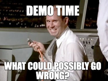 demo-time-what-could-possibly-go-wrong