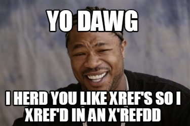 yo-dawg-i-herd-you-like-xrefs-so-i-xrefd-in-an-xrefdd