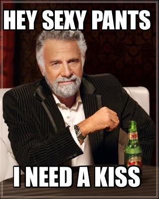 hey-sexy-pants-i-need-a-kiss