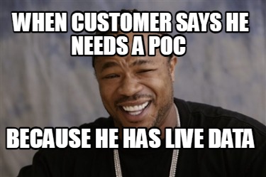 when-customer-says-he-needs-a-poc-because-he-has-live-data