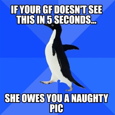 if-your-gf-doesnt-see-this-in-5-seconds...-she-owes-you-a-naughty-pic