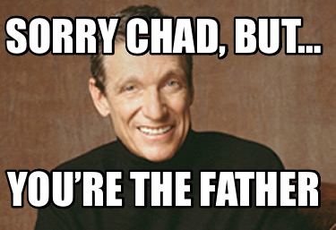 sorry-chad-but-youre-the-father