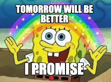 tomorrow-will-be-better-i-promise