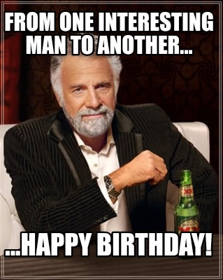 from-one-interesting-man-to-another...-...happy-birthday