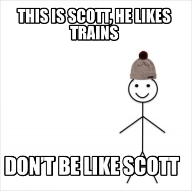 this-is-scott-he-likes-trains-dont-be-like-scott