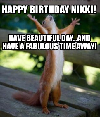 happy-birthday-nikki-have-beautiful-dayand-have-a-fabulous-time-away