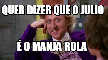 quer-dizer-que-o-julio-o-manja-rola