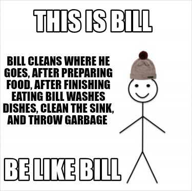 this-is-bill-be-like-bill-bill-cleans-where-he-goes-after-preparing-food-after-f