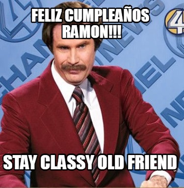 feliz-cumpleaos-ramon-stay-classy-old-friend