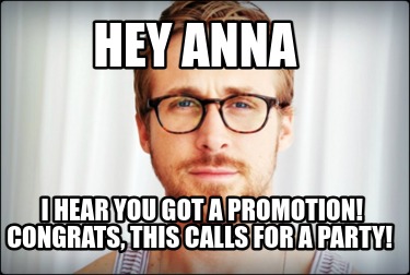 hey-anna-i-hear-you-got-a-promotion-congrats-this-calls-for-a-party