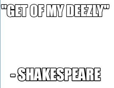 get-of-my-deezly-shakespeare