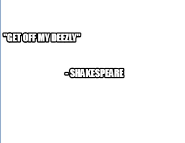 get-off-my-deezly-shakespeare