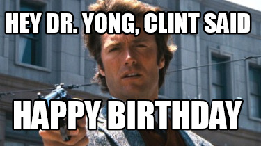 hey-dr.-yong-clint-said-happy-birthday