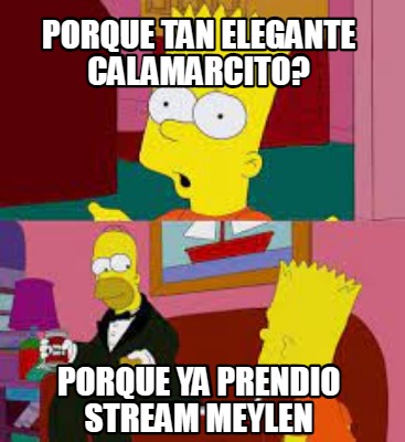 porque-tan-elegante-calamarcito-porque-ya-prendio-stream-meylen6