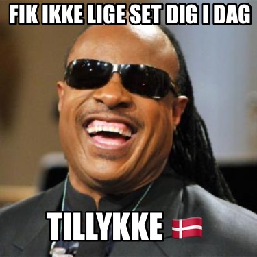 fik-ikke-lige-set-dig-i-dag-tillykke-