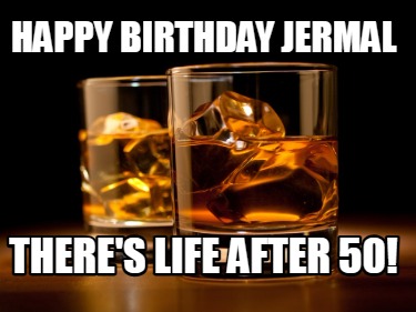 happy-birthday-jermal-theres-life-after-50