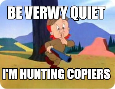 be-verwy-quiet-im-hunting-copiers