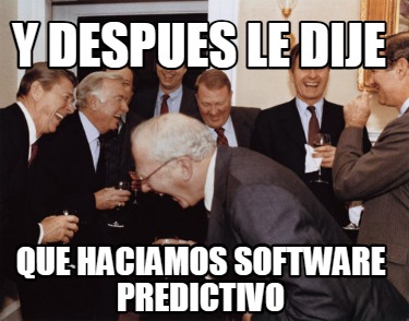 y-despues-le-dije-que-haciamos-software-predictivo