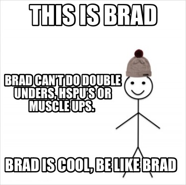 this-is-brad-brad-is-cool-be-like-brad-brad-cant-do-double-unders-hspus-or-muscl