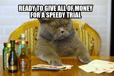 ready-to-give-all-of-money-for-a-speedy-trial