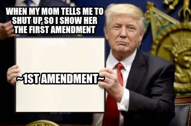 when-my-mom-tells-me-to-shut-up-so-i-show-her-the-first-amendment-1st-amendment