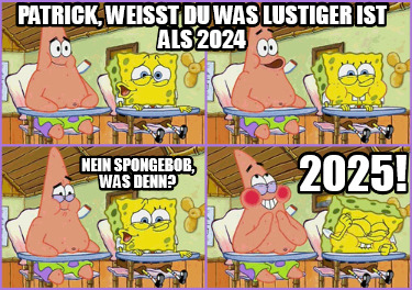 patrick-weit-du-was-lustiger-ist-als-2024-nein-spongebob-was-denn-2025