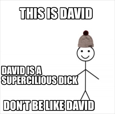 this-is-david-dont-be-like-david-david-is-a-supercilious-dick