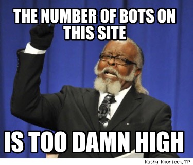 the-number-of-bots-on-this-site-is-too-damn-high