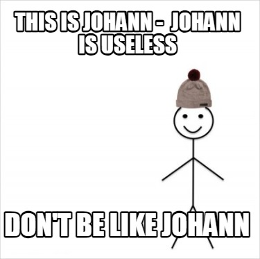 this-is-johann-johann-is-useless-dont-be-like-johann