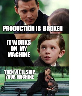 production-is-broken-then-well-ship-your-machine-it-works-on-my-machine