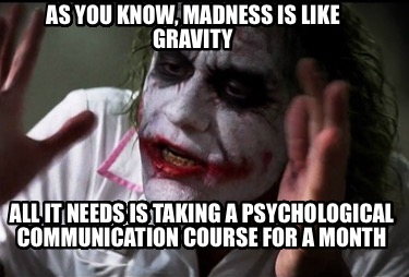 as-you-know-madness-is-like-gravity-all-it-needs-is-taking-a-psychological-commu