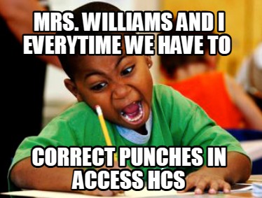 mrs.-williams-and-i-everytime-we-have-to-correct-punches-in-access-hcs