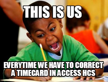 this-is-us-everytime-we-have-to-correct-a-timecard-in-access-hcs