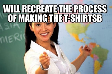 will-recreate-the-process-of-making-the-t-shirtsb