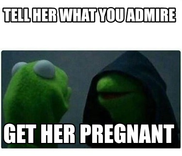 tell-her-what-you-admire-get-her-pregnant