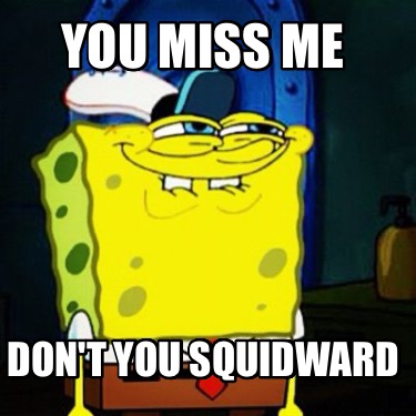 you-miss-me-dont-you-squidward5