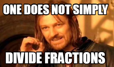 one-does-not-simply-divide-fractions